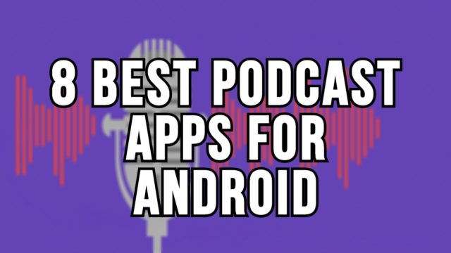 8 Best Podcast Apps for Android