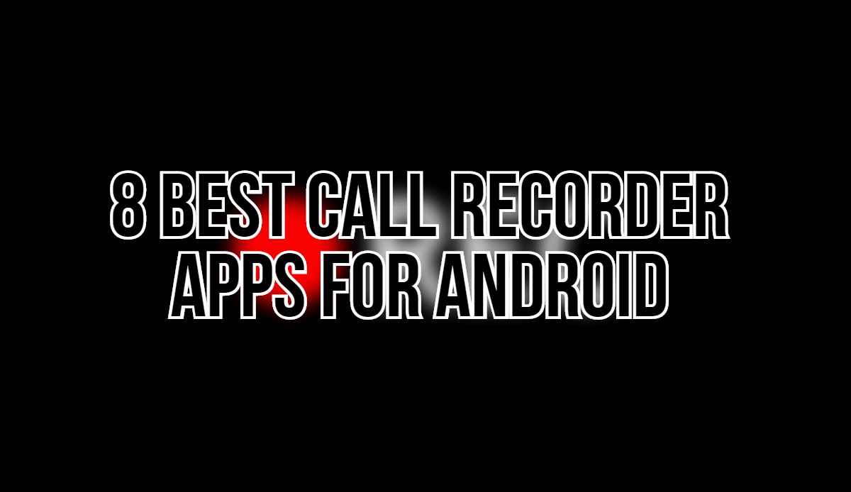 8 Best Call Recorder Apps for Android