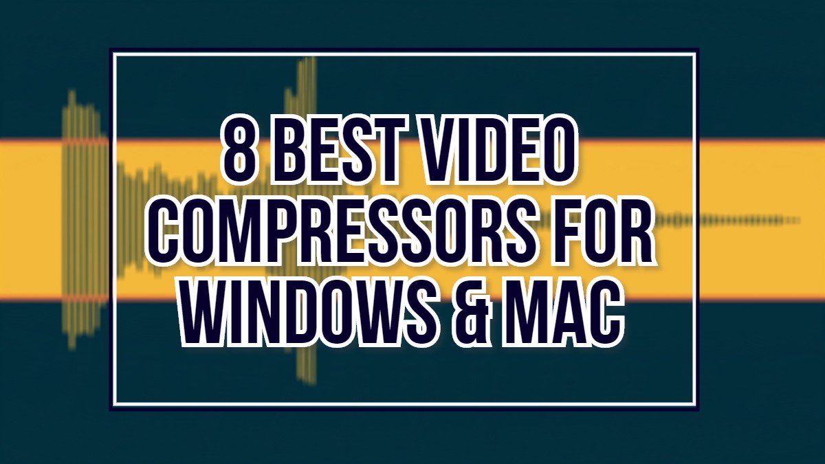8 Best Video Compressors for Windows & Mac