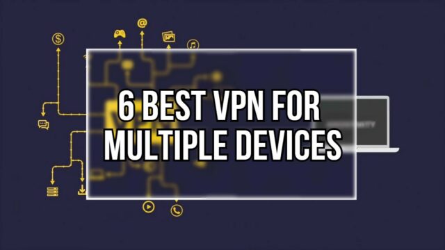 6 Best VPNs for Multiple Devices