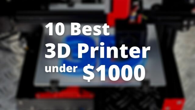 10 best 3D printers under $1000